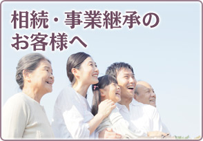 相続・事業継承のお客様へ